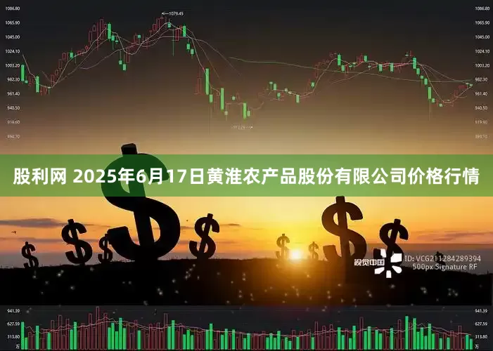 股利网 2025年6月17日黄淮农产品股份有限公司价格行情