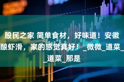 股民之家 简单食材，好味道！安徽青椒酿虾滑，家的感觉真好！_微微_道菜_那是
