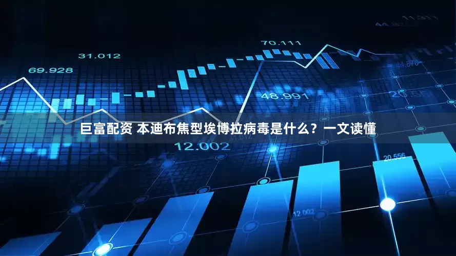 巨富配资 本迪布焦型埃博拉病毒是什么?一文读懂